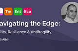 Navigating the Edge: Agility, Resilience, and Antifragility