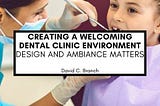 Creating a Welcoming Dental Clinic Environment: Design and Ambiance Matters