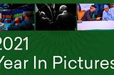 Photos of the Year, The 2021 Edition.