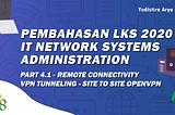 LKS 2020 ITNSA Linux Part 4.1 — Remote Connectivity — VPN Tunneling — Site to Site OpenVPN
