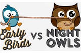 Are you an Early bird or a Night owl?