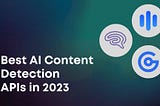 Best AI Content Detection APIs in 2023