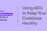 Using ASTs to keep your codebase healthy