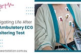 Navigating Life After An Ambulatory ECG Monitoring Test