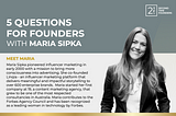 5 Questions For Founders with Maria Sipka