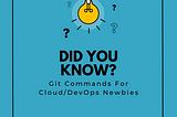 Did You Know? Git Commands For Cloud/DevOps Newbies