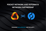POCKET NETWORK AND AUTOMATA NETWORK PARTNERSHIP: ENSURING DATA PRIVACY AND SECURITY