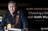 Slide Guitar Lesson: Choosing a Slide with Keith Wyatt