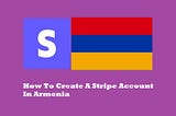 How To Create A Stripe Account In Armenia Without SSN [2024 Updated]