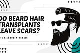 Do Beard Hair Transplants Leave Scars?