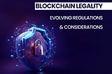 Blockchain Legality: Evolving Regulations & Considerations
