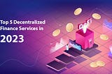 Top 5 Decentralized finance Services in 2023