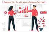 5 Big Reasons Why You Need a Business Proposal?