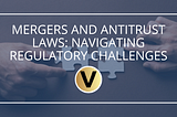 Mergers and Antitrust Laws: Navigating Regulatory Challenges