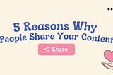 5 Reasons Why People Share Your Content