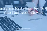 Instagram Marketing: How To Get Your First 1000 Followers