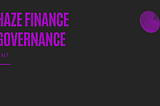 Haze Finance Governance is NOW LIVE