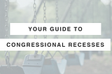 Your guide to congressional recesses