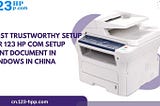 Most Trustworthy Setup for 123 HP Com Setup to Print Documents in Windows in China