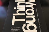 Review: Think Wrong — How to Conquer the Status Quo and Do Work that Matters