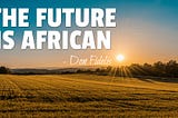 THE FUTURE IS AFRICAN