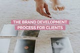 The Brand Development Process for Clients