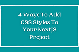 4 Ways To Add CSS Styles To Your NextJS Project