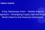 5 Key Takeaways From — “Merkle Science Regwatch — Untangling Crypto, DeFi and Doge — What’s Real…