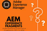 Leveraging AEM Experience Fragments for Multi-Channel Content Consistency