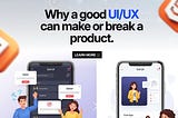 Why a Good UI/UX Design Can Make or Break Your Product.