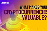 What Makes Your Cryptocurrencies Valuable?