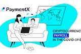 PaymentX: cryptocurrency payroll in the COVID-19 era