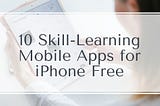 10 Skill-Learning Mobile Apps for iPhone Free