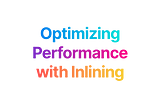 Optimizing Performance with Inlining