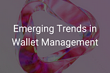 Emerging Trends in Wallet Management