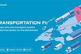 TRANSPORTATION FI: REASONS WHY THE TRANSPORT SECTOR WILL THRIVE BETTER ON THE BLOCKCHAIN