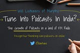 Will Listeners of Murphy, Tune Into Podcasts in India?