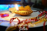 Rakhi Gift Ideas to Surprise Your Sister
