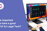 How important is to have a good UX/UI for Legal Tech?