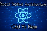 React Native New Architecture — Old Vs New