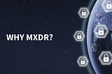 What are the benefits of MXDR and how does it compare to other cybersecurity solutions?