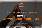 15 Easy Ways to Build Trust at Work and in Business