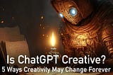 Is ChatGPT Creative? 5 Ways Creativity May Change Forever