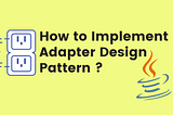 How To Implement Adapter Design Pattern Using Java?