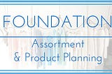 Foundation: Product & Assortment Planning
