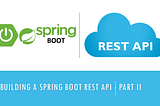 Building a Spring Boot REST API — Part 2: Working With Controllers and Responses