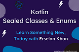 Understanding Sealed Classes and Enums in Kotlin | Erselan Khan