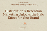 Week 9: How Combining Distribution + Retention Marketing Unlocks the Halo Effect for Your Brand