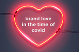 Brand Love in the Time of COVID