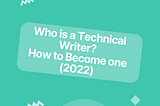 Who is a Technical Writer? How to become one (2022)